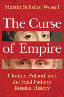 The Curse of Empire : Ukraine, Poland, and the Fatal Paths in Russian History