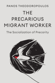 The Precarious Migrant Worker : The Socialization of Precarity