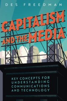 Capitalism and the Media : Key Concepts for Understanding Communications and Technology