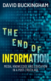 The End of Information : Media, Knowledge and Education in a Post-Truth Age