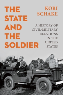 The State and the Soldier : A History of Civil-Military Relations in the United States