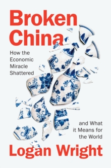 Broken China : How the Economic Miracle Shattered and What it Means for the World