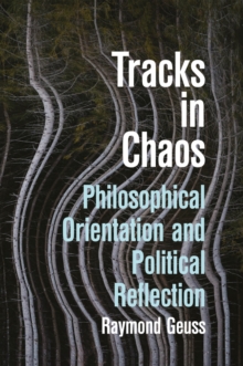 Tracks in Chaos : Philosophical Orientation and Political Reflection