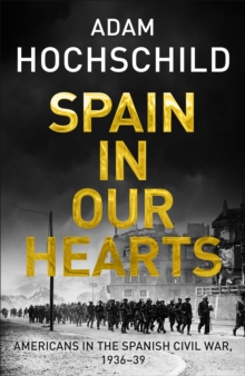 Spain in Our Hearts : Americans in the Spanish Civil War, 1936-1939, Hardback Book Spain in Our Hearts : Americans in the Spanish Civil War, 1936-1939, Hardback Book