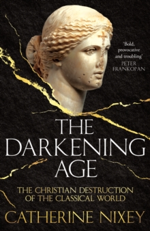The Darkening Age : The Christian Destruction of the Classical World, Hardback Book The Darkening Age : The Christian Destruction of the Classical World, Hardback Book