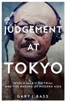 Judgement at Tokyo : World War II on Trial and the Making of Modern Asia