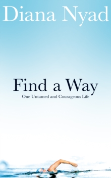 Find a Way : One Untamed and Courageous Life, Hardback Book Find a Way : One Untamed and Courageous Life, Hardback Book