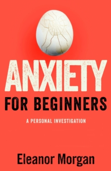 Anxiety for Beginners : A Personal Investigation, Hardback Book Anxiety for Beginners : A Personal Investigation, Hardback Book