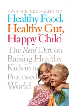 Healthy Food, Healthy Gut, Happy Child : The Real Dirt on Raising Healthy Kids in a Processed World, Paperback Book Healthy Food, Healthy Gut, Happy Child : The Real Dirt on Raising Healthy Kids in a Processed World, Paperback Book