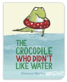The Crocodile Who Didn't Like Water, Board book Book The Crocodile Who Didn't Like Water, Board book Book