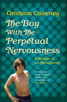 The Boy with the Perpetual Nervousness : A Memoir of an Adolescence