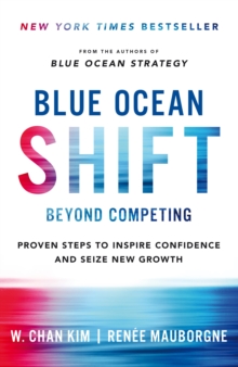 Blue Ocean Shift : Beyond Competing - Proven Steps to Inspire Confidence and Seize New Growth, Hardback Book Blue Ocean Shift : Beyond Competing - Proven Steps to Inspire Confidence and Seize New Growth, Hardback Book