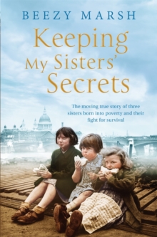 Keeping My Sisters' Secrets : A True Story of Sisterhood, Hardship, and Survival