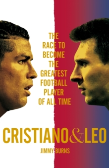 Cristiano and Leo : The Race to Become the Greatest Football Player of All Time