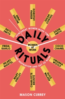 Daily Rituals Women at Work : How Great Women Make Time, Find Inspiration, and Get to Work