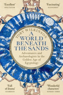 A World Beneath the Sands : Adventurers and Archaeologists in the Golden Age of Egyptology