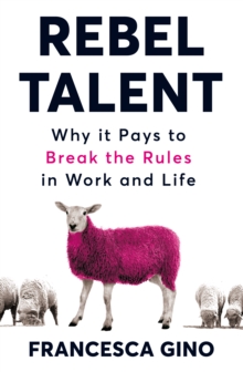 Rebel Talent : Why it Pays to Break the Rules at Work and in Life