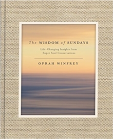 The Wisdom of Sundays : Life-Changing Insights and Inspirational Conversations, Hardback Book The Wisdom of Sundays : Life-Changing Insights and Inspirational Conversations, Hardback Book