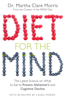 Diet for the Mind : The Latest Science on What to Eat to Prevent Alzheimers and Cognitive Decline