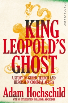King Leopold's Ghost : A Story of Greed, Terror and Heroism in Colonial Africa, Paperback / softback Book King Leopold's Ghost : A Story of Greed, Terror and Heroism in Colonial Africa, Paperback / softback Book