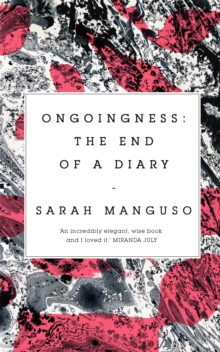 Ongoingness : the End of a Diary, Hardback Book Ongoingness : the End of a Diary, Hardback Book