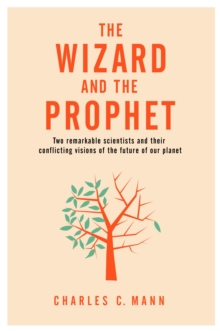 The Wizard and the Prophet : Two Groundbreaking Scientists and Their Conflicting Visions of the Future of Our Planet, Hardback Book The Wizard and the Prophet : Two Groundbreaking Scientists and Their Conflicting Visions of the Future of Our Planet, Hardback Book