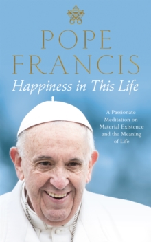Happiness in This Life : A Passionate Meditation on Material Existence and the Meaning of Life, Hardback Book Happiness in This Life : A Passionate Meditation on Material Existence and the Meaning of Life, Hardback Book