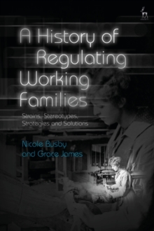 A History of Regulating Working Families : Strains, Stereotypes, Strategies and Solutions