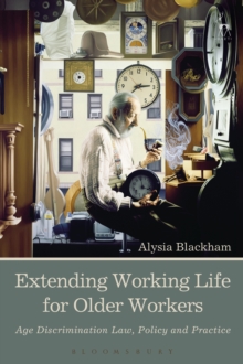 Extending Working Life for Older Workers : Age Discrimination Law, Policy and Practice, Hardback Book Extending Working Life for Older Workers : Age Discrimination Law, Policy and Practice, Hardback Book