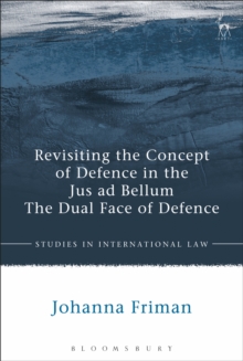 Revisiting the Concept of Defence in the Jus ad Bellum : The Dual Face of Defence