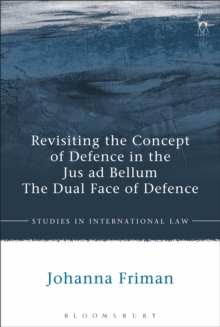 Revisiting the Concept of Defence in the Jus Ad Bellum : The Dual Face of Defence, Hardback Book Revisiting the Concept of Defence in the Jus Ad Bellum : The Dual Face of Defence, Hardback Book