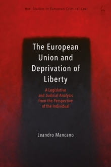 The European Union and Deprivation of Liberty : A Legislative and Judicial Analysis from the Perspective of the Individual