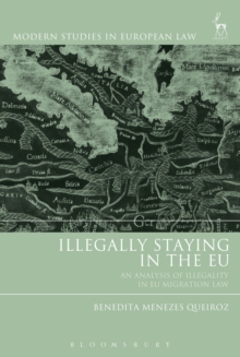 Illegally Staying in the EU : An Analysis of Illegality in Eu Migration Law