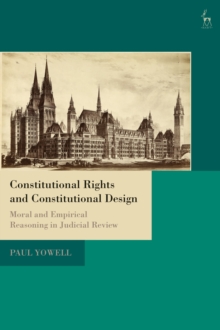 Constitutional Rights and Constitutional Design : Moral and Empirical Reasoning in Judicial Review, Hardback Book Constitutional Rights and Constitutional Design : Moral and Empirical Reasoning in Judicial Review, Hardback Book