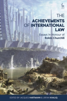 The Achievements of International Law : Essays in Honour of Robin Churchill