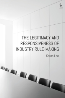 The Legitimacy and Responsiveness of Industry Rule-making, Hardback Book The Legitimacy and Responsiveness of Industry Rule-making, Hardback Book