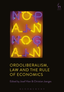 Ordoliberalism, Law and the Rule of Economics