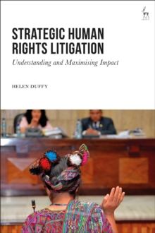 Strategic Human Rights Litigation : Understanding and Maximising Impact