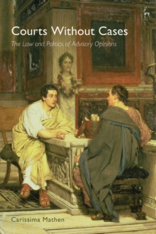 Courts Without Cases : The Law and Politics of Advisory Opinions