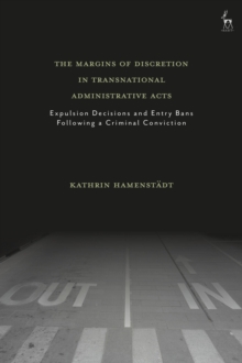 The Margins of Discretion in Transnational Administrative Acts : Expulsion Decisions and Entry Bans Following a Criminal Conviction