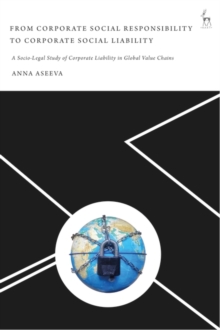 From Corporate Social Responsibility to Corporate Social Liability : A Socio-Legal Study of Corporate Liability in Global Value Chains