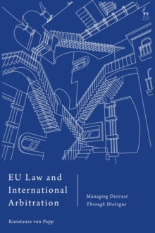 EU Law and International Arbitration : Managing Distrust Through Dialogue