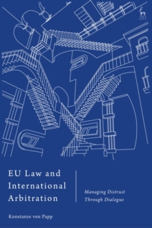 EU Law and International Arbitration : Managing Distrust Through Dialogue