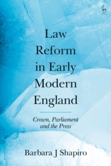 Law Reform in Early Modern England : Crown, Parliament and the Press