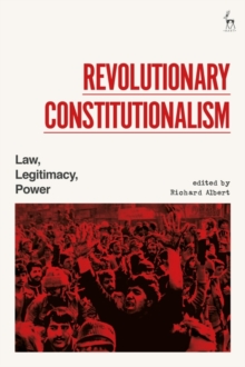 Revolutionary Constitutionalism : Law, Legitimacy, Power