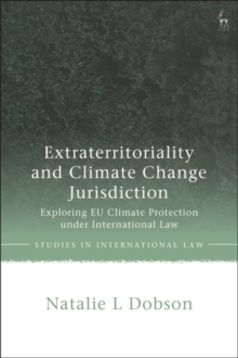 Extraterritoriality and Climate Change Jurisdiction : Exploring EU Climate Protection under International Law