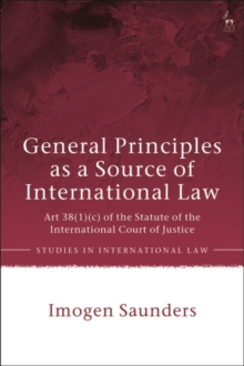 General Principles as a Source of International Law : Art 38(1)(c) of the Statute of the International Court of Justice