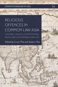 Religious Offences in Common Law Asia : Colonial Legacies, Constitutional Rights and Contemporary Practice