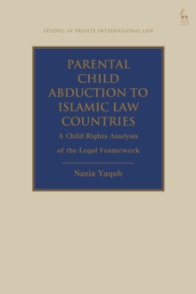 Parental Child Abduction to Islamic Law Countries : A Child Rights Analysis of the Legal Framework