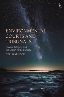 Environmental Courts and Tribunals : Powers, Integrity and the Search for Legitimacy